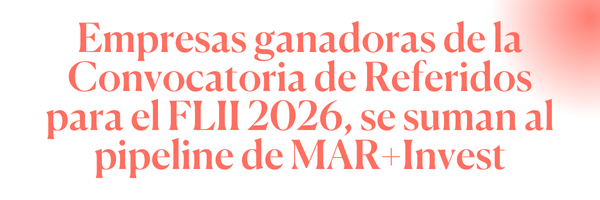 Ganadores de la Convocatoria de Referidos de MAR+Invest: camino al FLII 2026